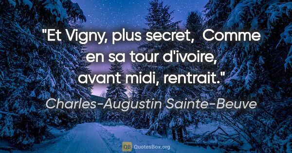 Charles-Augustin Sainte-Beuve citation: "Et Vigny, plus secret,  Comme en sa tour d'ivoire, avant midi,..."