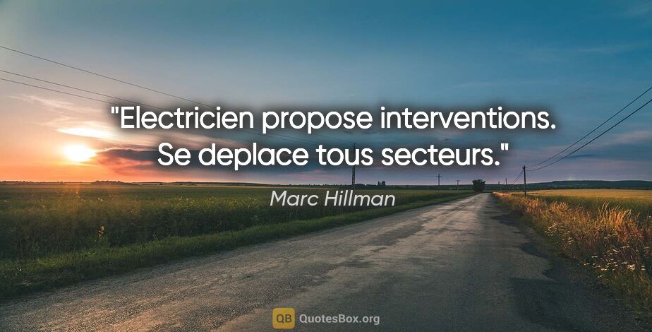 Marc Hillman citation: "Electricien propose interventions. Se deplace tous secteurs."