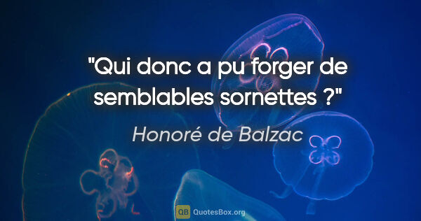 Honoré de Balzac citation: "Qui donc a pu forger de semblables sornettes ?"