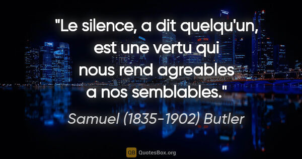 Samuel (1835-1902) Butler citation: "Le silence, a dit quelqu'un, est une vertu qui nous rend..."