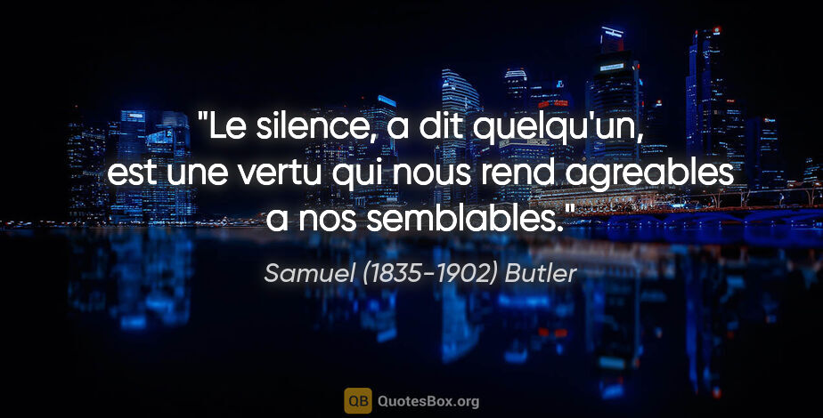 Samuel (1835-1902) Butler citation: "Le silence, a dit quelqu'un, est une vertu qui nous rend..."