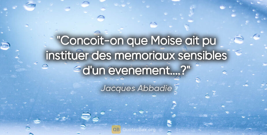 Jacques Abbadie citation: "Concoit-on que Moise ait pu instituer des memoriaux sensibles..."