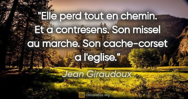 Jean Giraudoux citation: "Elle perd tout en chemin. Et a contresens. Son missel au..."