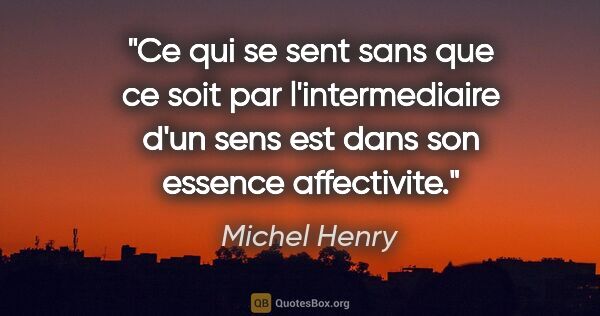 Michel Henry citation: "Ce qui se sent sans que ce soit par l'intermediaire d'un sens..."