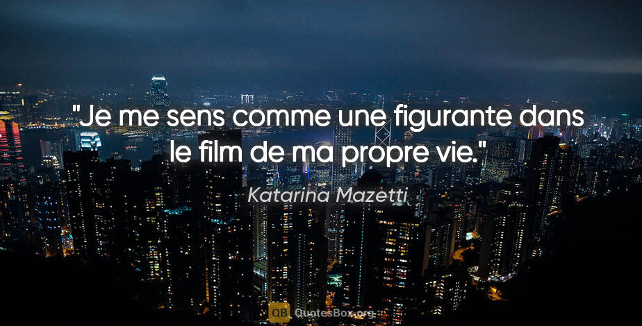 Katarina Mazetti citation: "Je me sens comme une figurante dans le film de ma propre vie."