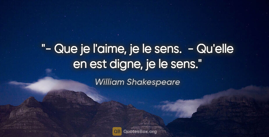William Shakespeare citation: "- Que je l'aime, je le sens.  - Qu'elle en est digne, je le sens."