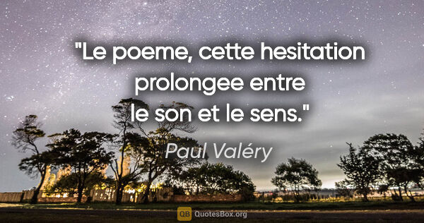 Paul Valéry citation: "Le poeme, cette hesitation prolongee entre le son et le sens."