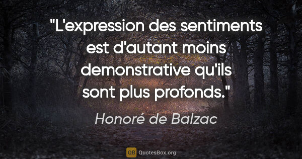 Honoré de Balzac citation: "L'expression des sentiments est d'autant moins demonstrative..."
