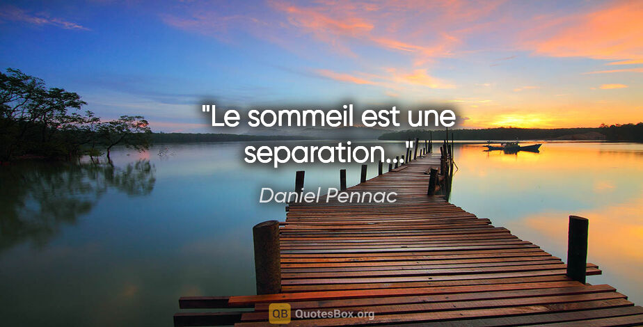 Daniel Pennac citation: "Le sommeil est une separation..."