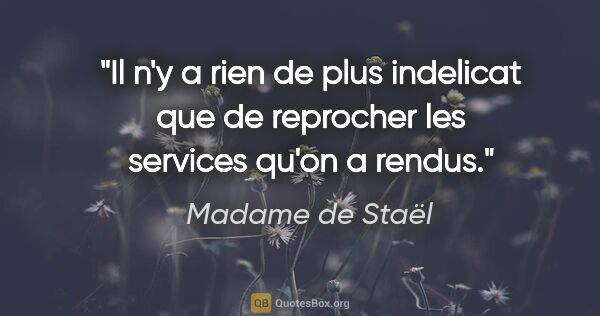 Madame de Staël citation: "Il n'y a rien de plus indelicat que de reprocher les services..."