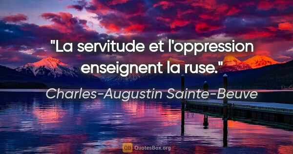 Charles-Augustin Sainte-Beuve citation: "La servitude et l'oppression enseignent la ruse."