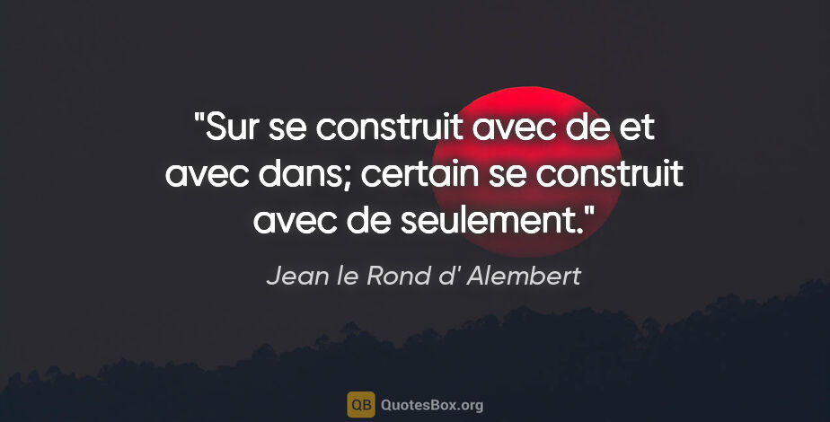 Jean le Rond d' Alembert citation: "Sur se construit avec de et avec dans; certain se construit..."
