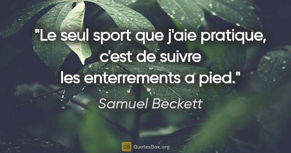 Samuel Beckett citation: "Le seul sport que j'aie pratique, c'est de suivre les..."
