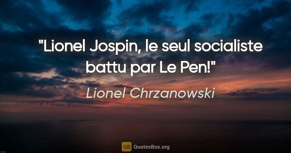 Lionel Chrzanowski citation: "Lionel Jospin, le seul socialiste battu par Le Pen!"