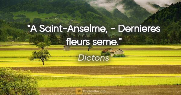 Dictons citation: "A Saint-Anselme, - Dernieres fleurs seme."