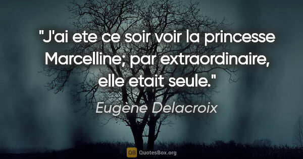 Eugène Delacroix citation: "J'ai ete ce soir voir la princesse Marcelline; par..."