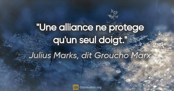Julius Marks, dit Groucho Marx citation: "Une alliance ne protege qu'un seul doigt."