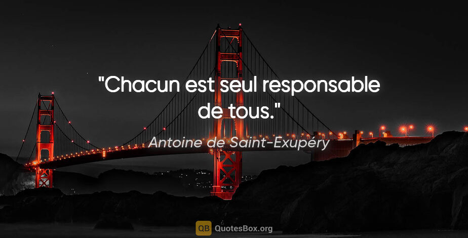 Antoine de Saint-Exupéry citation: "Chacun est seul responsable de tous."