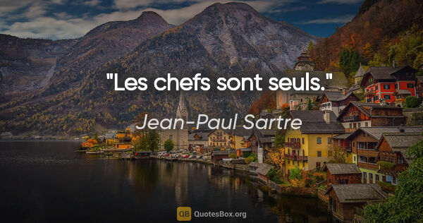 Jean-Paul Sartre citation: "Les chefs sont seuls."