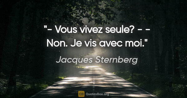 Jacques Sternberg citation: "- Vous vivez seule? - - Non. Je vis avec moi."