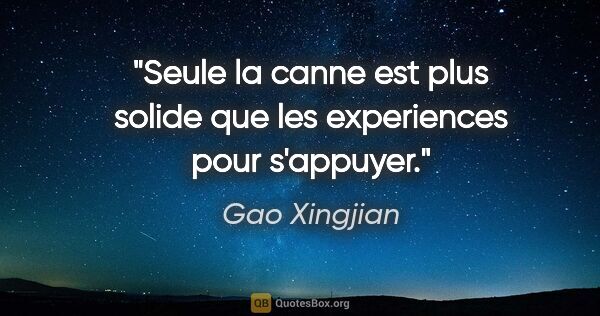 Gao Xingjian citation: "Seule la canne est plus solide que les experiences pour..."