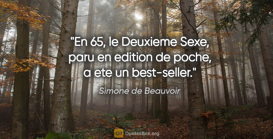 Simone de Beauvoir citation: "En 65, le Deuxieme Sexe, paru en edition de poche, a ete un..."