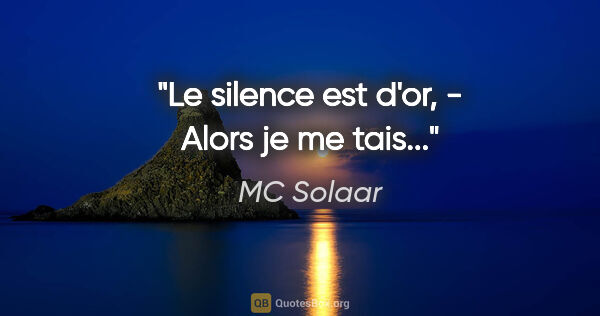 MC Solaar citation: "Le silence est d'or, - Alors je me tais..."