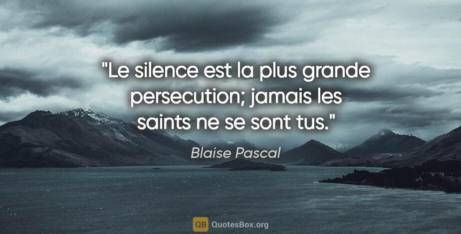 Blaise Pascal citation: "Le silence est la plus grande persecution; jamais les saints..."