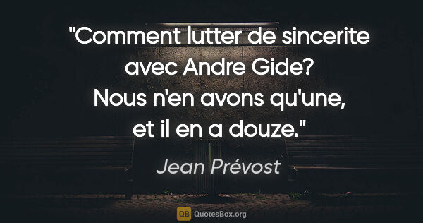 Jean Prévost citation: "Comment lutter de sincerite avec Andre Gide? Nous n'en avons..."