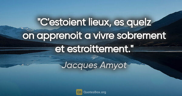 Jacques Amyot citation: "C'estoient lieux, es quelz on apprenoit a vivre sobrement et..."