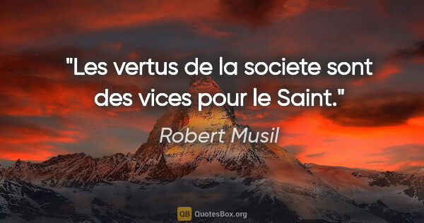 Robert Musil citation: "Les vertus de la societe sont des vices pour le Saint."
