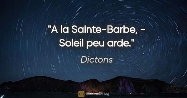 Dictons citation: "A la Sainte-Barbe, - Soleil peu arde."