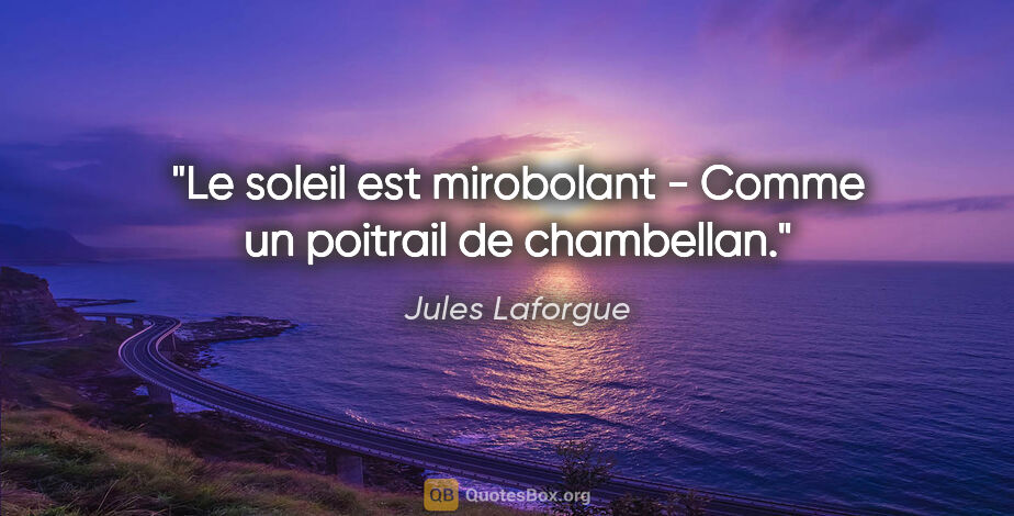 Jules Laforgue citation: "Le soleil est mirobolant - Comme un poitrail de chambellan."