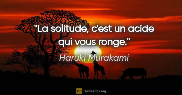 Haruki Murakami citation: "La solitude, c'est un acide qui vous ronge."