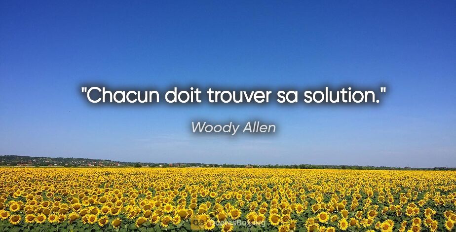 Woody Allen citation: "Chacun doit trouver sa solution."