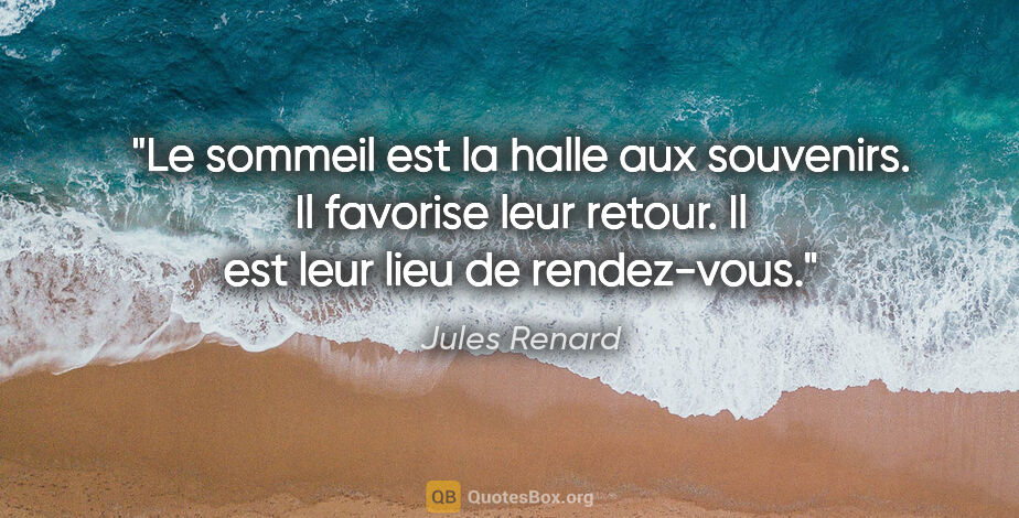 Jules Renard citation: "Le sommeil est la halle aux souvenirs. Il favorise leur..."
