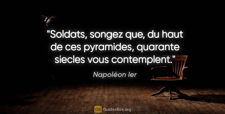 Napoléon Ier citation: "Soldats, songez que, du haut de ces pyramides, quarante..."