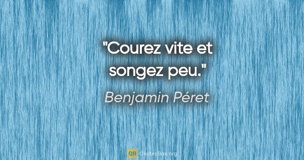Benjamin Péret citation: "Courez vite et songez peu."