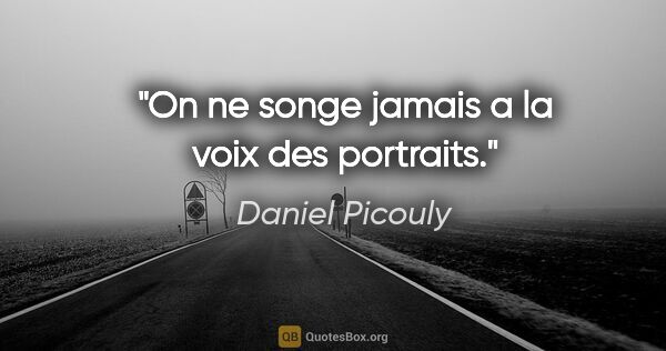 Daniel Picouly citation: "On ne songe jamais a la voix des portraits."