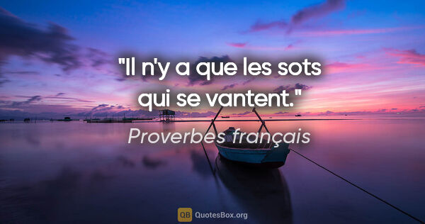 Proverbes français citation: "Il n'y a que les sots qui se vantent."