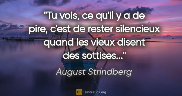 August Strindberg citation: "Tu vois, ce qu'il y a de pire, c'est de rester silencieux..."