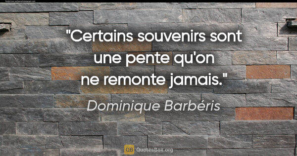 Dominique Barbéris citation: "Certains souvenirs sont une pente qu'on ne remonte jamais."