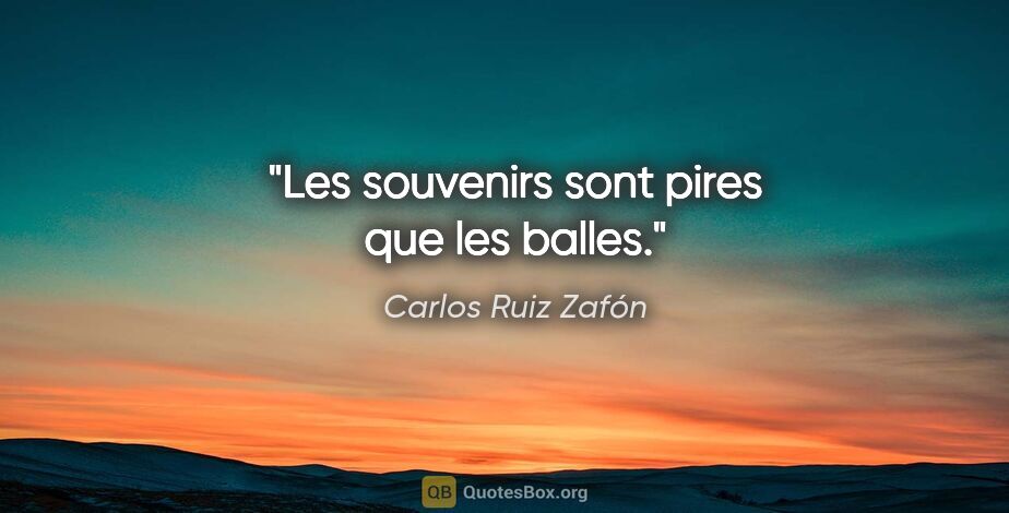 Carlos Ruiz Zafón citation: "Les souvenirs sont pires que les balles."