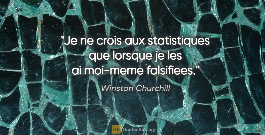 Winston Churchill citation: "Je ne crois aux statistiques que lorsque je les ai moi-meme..."