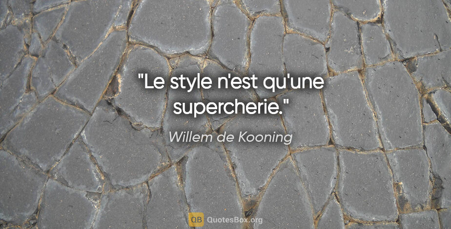 Willem de Kooning citation: "Le style n'est qu'une supercherie."