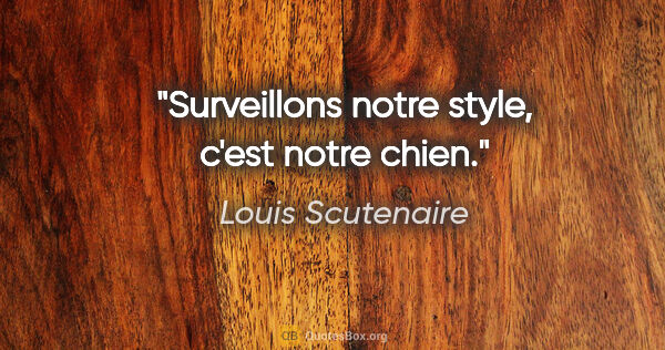 Louis Scutenaire citation: "Surveillons notre style, c'est notre chien."