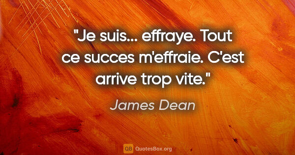 James Dean citation: "Je suis... effraye. Tout ce succes m'effraie. C'est arrive..."