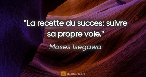 Moses Isegawa citation: "La recette du succes: suivre sa propre voie."