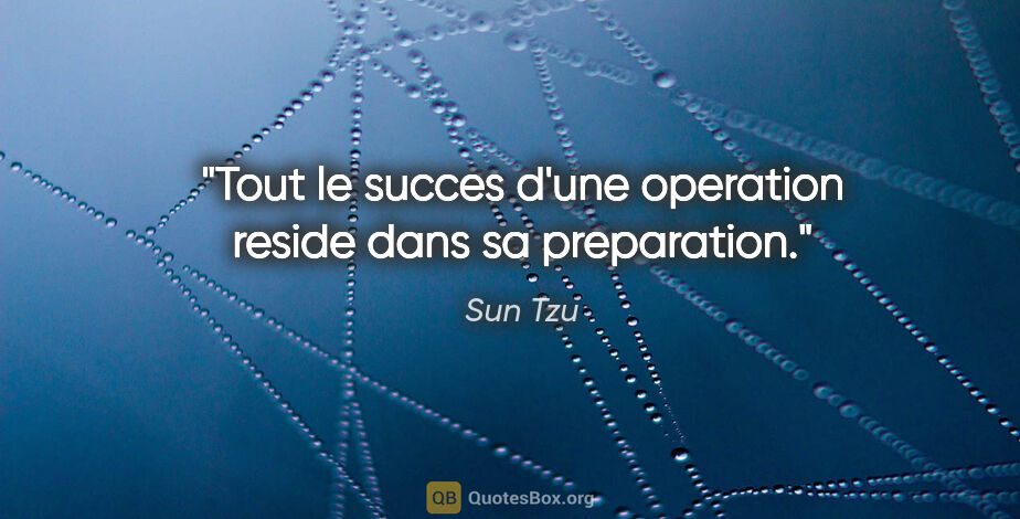 Sun Tzu citation: "Tout le succes d'une operation reside dans sa preparation."
