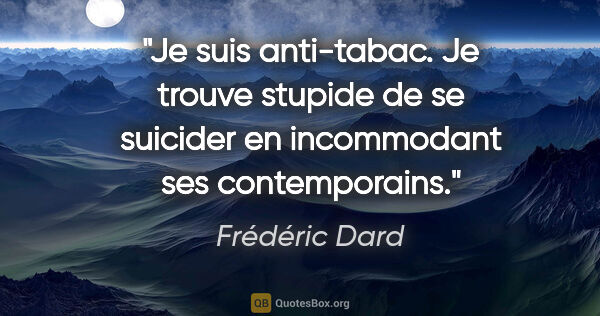 Frédéric Dard citation: "Je suis anti-tabac. Je trouve stupide de se suicider en..."